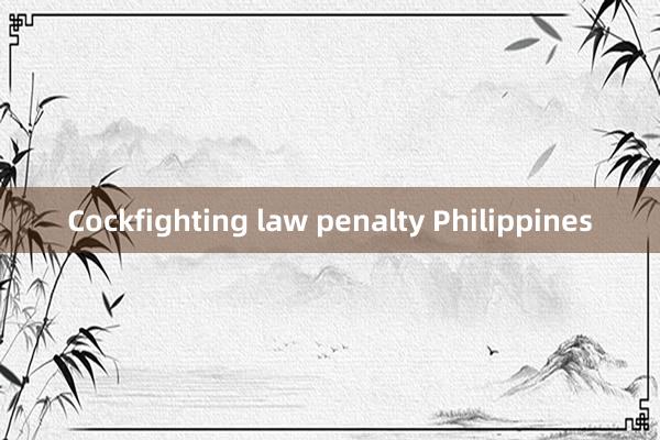 Cockfighting law penalty Philippines