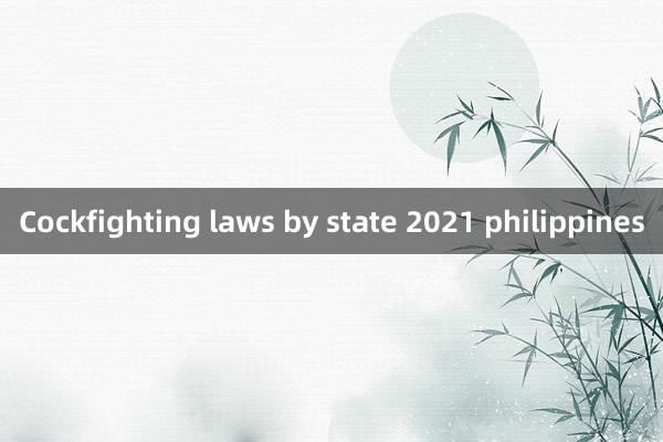 Cockfighting laws by state 2021 philippines