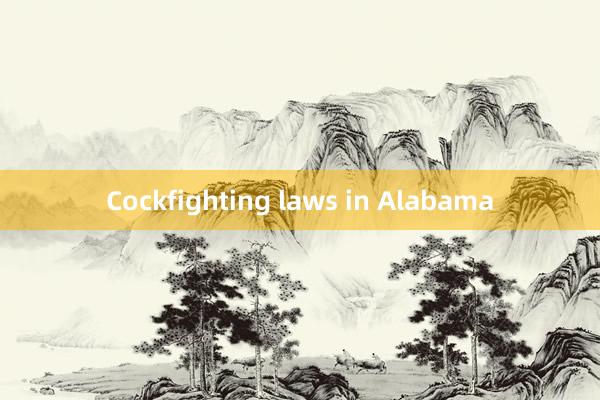 Cockfighting laws in Alabama