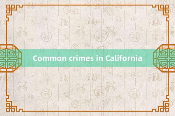 Common crimes in California