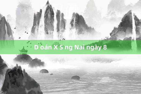 D oán X S ng Nai ngày 8