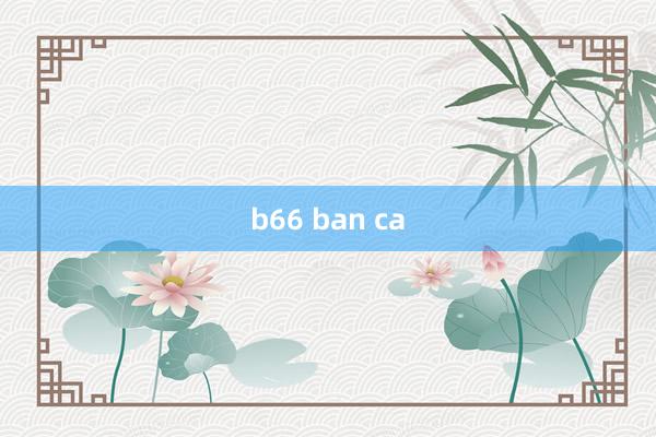 b66 ban ca