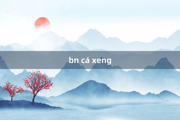 bn cá xeng