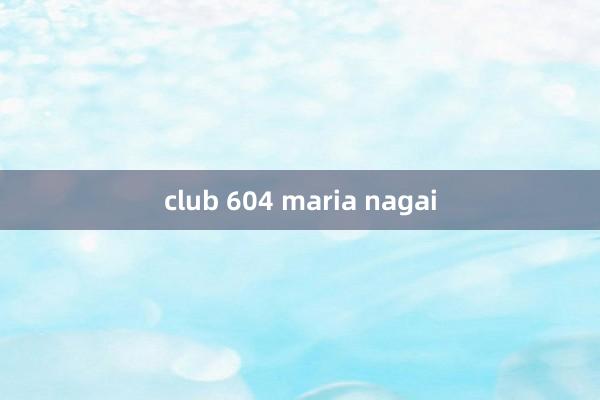 club 604 maria nagai