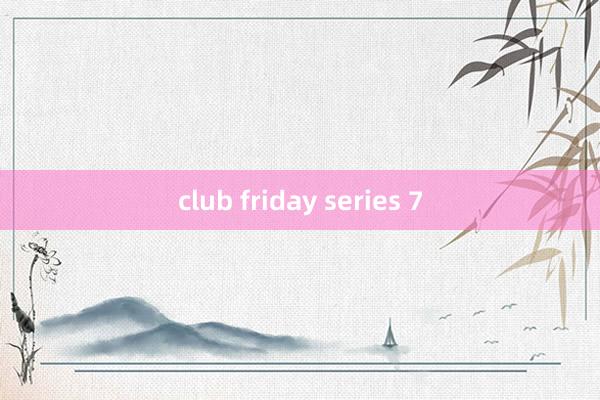 club friday series 7