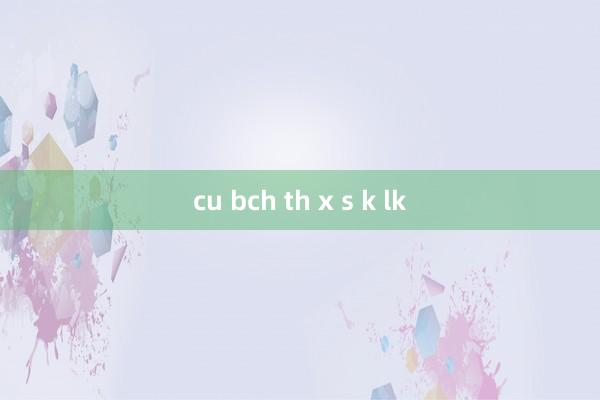 cu bch th x s k lk