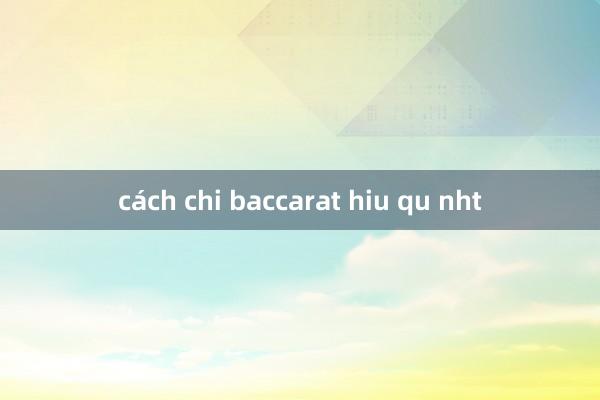 cách chi baccarat hiu qu nht