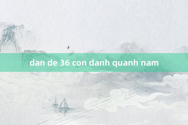 dan de 36 con danh quanh nam