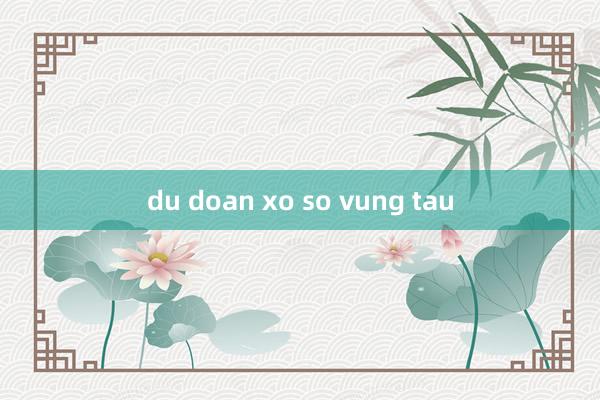 du doan xo so vung tau