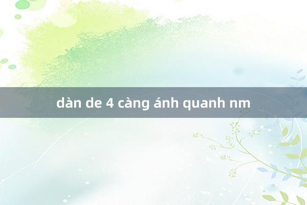 dàn de 4 càng ánh quanh nm