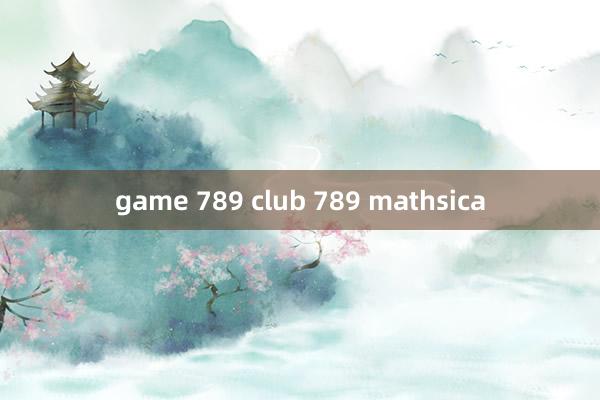 game 789 club 789 mathsica