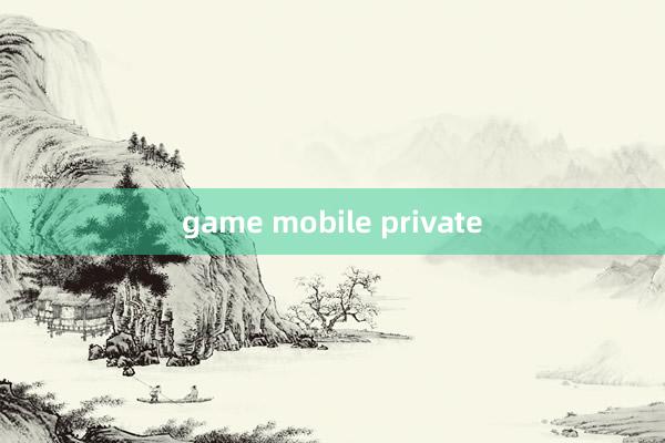 game mobile private