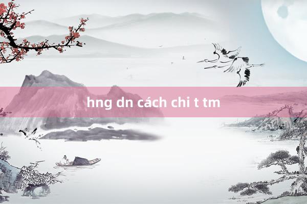 hng dn cách chi t tm