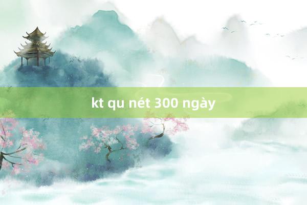 kt qu nét 300 ngày