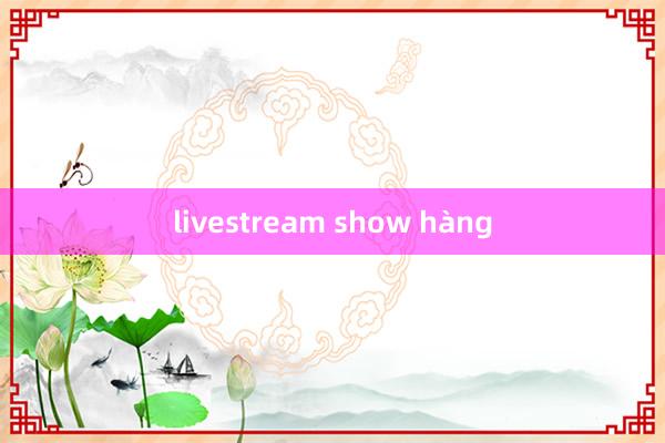 livestream show hàng