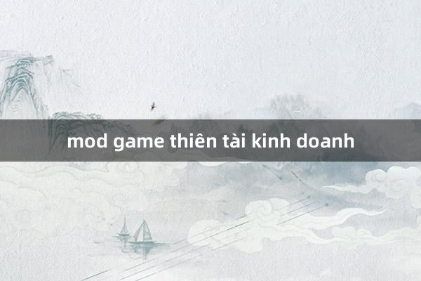 mod game thiên tài kinh doanh