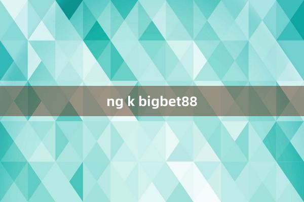 ng k bigbet88