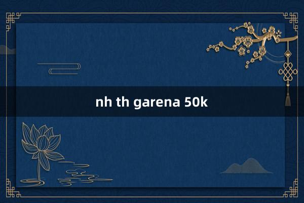 nh th garena 50k