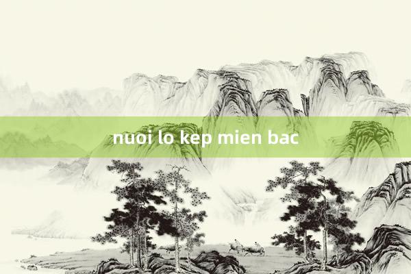 nuoi lo kep mien bac