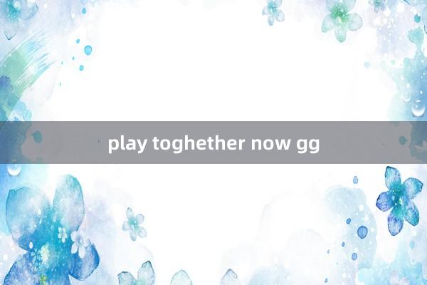 play toghether now gg