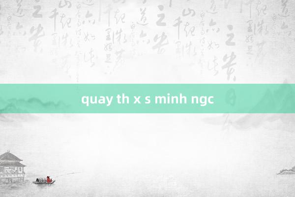 quay th x s minh ngc