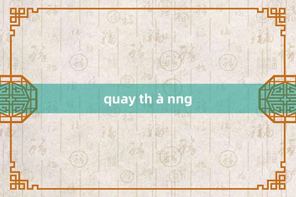 quay th à nng