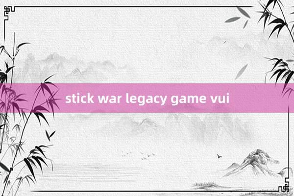 stick war legacy game vui