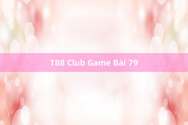 T88 Club Game Bài 79