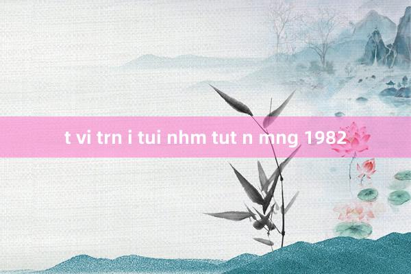 t vi trn i tui nhm tut n mng 1982