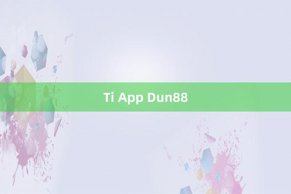 Ti App Dun88