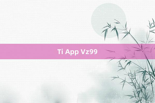 Ti App Vz99