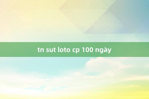 tn sut loto cp 100 ngày