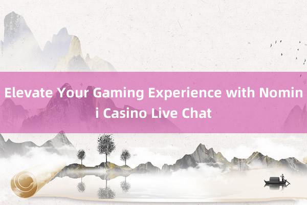 Elevate Your Gaming Experience with Nomini Casino Live Chat