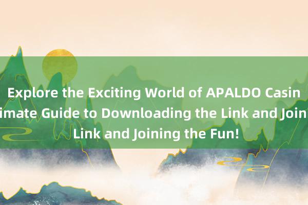 Explore the Exciting World of APALDO Casino – Your Ultimate Guide to Downloading the Link and Joining the Fun!