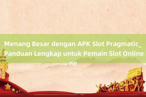 Menang Besar dengan APK Slot Pragmatic_ Panduan Lengkap untuk Pemain Slot Online