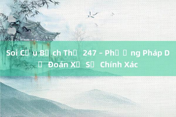 Soi Cầu Bạch Thủ 247 – Phương Pháp Dự Đoán Xổ Số Chính Xác