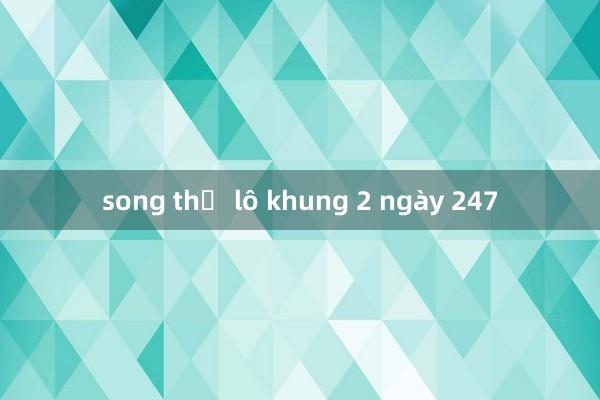 song thủ lô khung 2 ngày 247