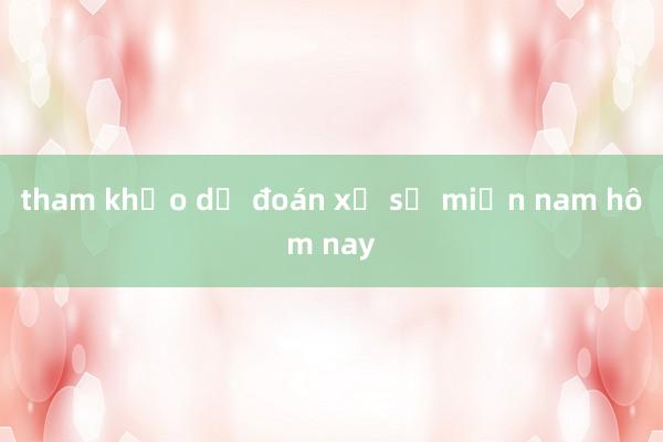 tham khảo dự đoán xổ số miền nam hôm nay