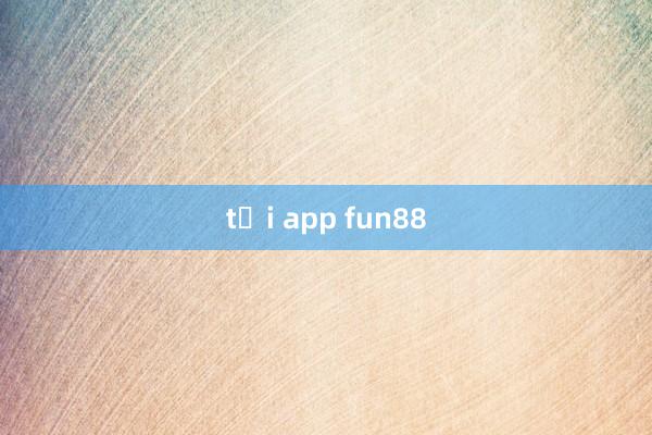 tải app fun88