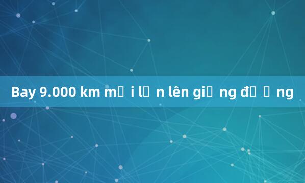 Bay 9.000 km mỗi lần lên giảng đường