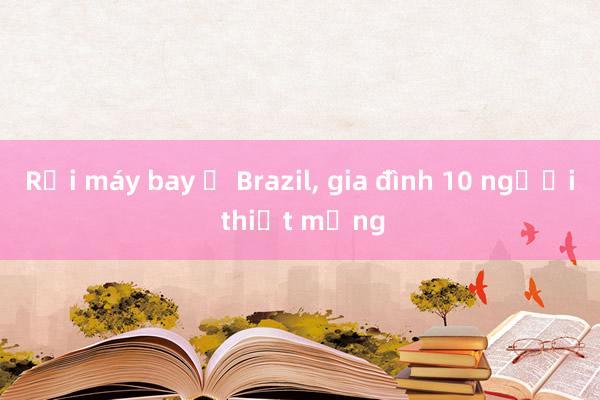 Rơi máy bay ở Brazil， gia đình 10 người thiệt mạng