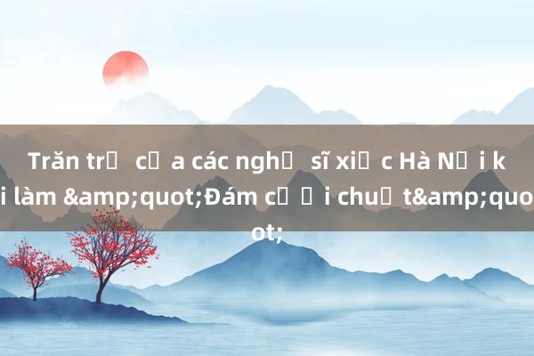 Trăn trở của các nghệ sĩ xiếc Hà Nội khi làm &quot;Đám cưới chuột&quot;