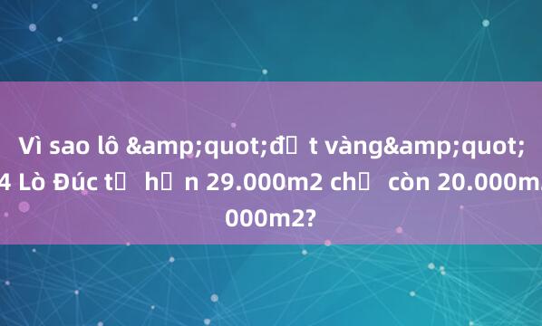 Vì sao lô &quot;đất vàng&quot; 94 Lò Đúc từ hơn 29.000m2 chỉ còn 20.000m2?