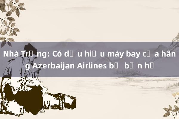 Nhà Trắng: Có dấu hiệu máy bay của hãng Azerbaijan Airlines bị bắn hạ