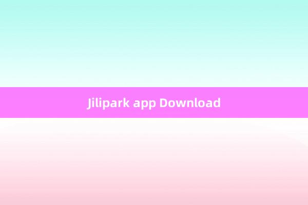 Jilipark app Download